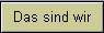 Das sind wir